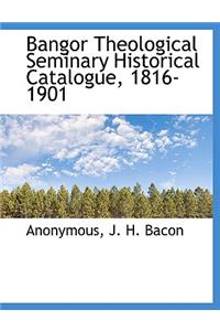 Bangor Theological Seminary Historical Catalogue, 1816-1901