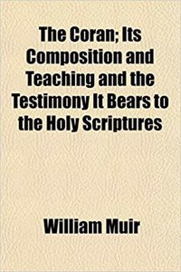 The Coran; Its Composition and Teaching and the Testimony It Bears to the Holy Scriptures