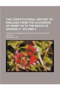 The Constitutional History of England from the Accession of Henry VII to the Death of George II (Volume 4); From the Accession of Henry VII to the Death of George II