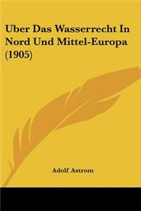 Uber Das Wasserrecht In Nord Und Mittel-Europa (1905)