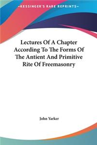 Lectures of a Chapter According to the Forms of the Antient and Primitive Rite of Freemasonry