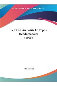 Le Droit Au Loisir Le Repos Hebdomadaire (1905)