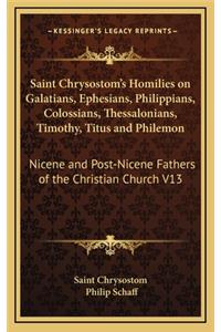 Saint Chrysostom's Homilies on Galatians, Ephesians, Philippians, Colossians, Thessalonians, Timothy, Titus and Philemon