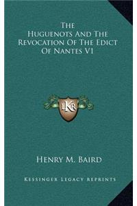 The Huguenots And The Revocation Of The Edict Of Nantes V1