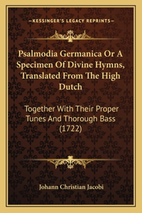 Psalmodia Germanica or a Specimen of Divine Hymns, Translated from the High Dutch