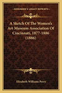 A Sketch Of The Women's Art Museum Association Of Cincinnati, 1877-1886 (1886)