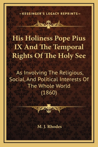 His Holiness Pope Pius IX And The Temporal Rights Of The Holy See