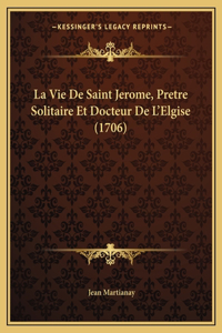 Vie De Saint Jerome, Pretre Solitaire Et Docteur De L'Elgise (1706)