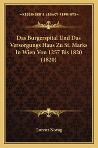 Burgerspital Und Das Versorgungs Haus Zu St. Marks In Wien Von 1257 Bis 1820 (1820)