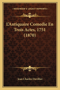 L'Antiquaire Comedie En Trois Actes, 1751 (1870)