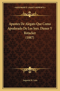 Apuntes De Alegato Que Como Apoderado De Los Sres. Diener Y Rotacker (1887)