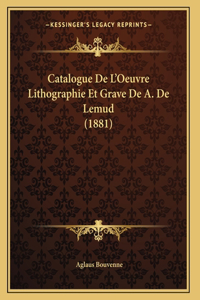Catalogue De L'Oeuvre Lithographie Et Grave De A. De Lemud (1881)