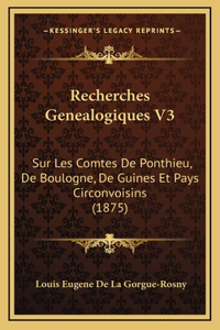 Recherches Genealogiques V3: Sur Les Comtes De Ponthieu, De Boulogne, De Guines Et Pays Circonvoisins (1875)