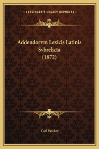 Addendorvm Lexicis Latinis Svbrelicta (1872)