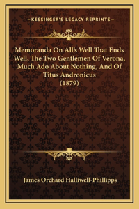 Memoranda On All's Well That Ends Well, The Two Gentlemen Of Verona, Much Ado About Nothing, And Of Titus Andronicus (1879)
