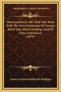 Memoranda On All's Well That Ends Well, The Two Gentlemen Of Verona, Much Ado About Nothing, And Of Titus Andronicus (1879)