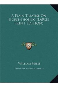 A Plain Treatise on Horse-Shoeing