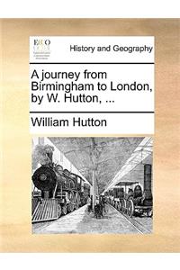 A Journey from Birmingham to London, by W. Hutton, ...