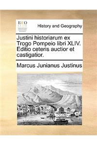Justini Historiarum Ex Trogo Pompeio Libri XLIV. Editio Ceteris Auctior Et Castigatior.