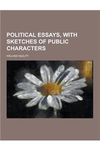 Political Essays, with Sketches of Public Characters