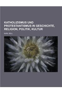 Katholizismus Und Protestantismus in Geschichte, Religion, Politik, Kultur