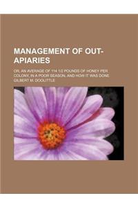 Management of Out-Apiaries; Or, an Average of 114 12 Pounds of Honey Per Colony, in a Poor Season, and How It Was Done