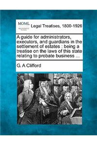 A Guide for Administrators, Executors, and Guardians in the Settlement of Estates