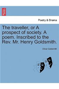 Traveller, or a Prospect of Society. a Poem. Inscribed to the Rev. Mr. Henry Goldsmith.