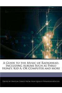 A Guide to the Music of Radiohead, Including Albums Such as Pablo Honey, Kid A, Ok Computer and More