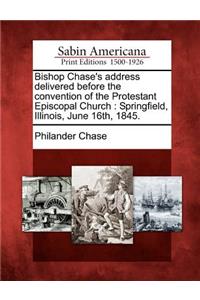 Bishop Chase's Address Delivered Before the Convention of the Protestant Episcopal Church: Springfield, Illinois, June 16th, 1845.