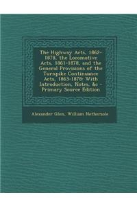The Highway Acts, 1862-1878, the Locomotive Acts, 1861-1878, and the General Provisions of the Turnpike Continuance Acts, 1863-1878: With Introduction