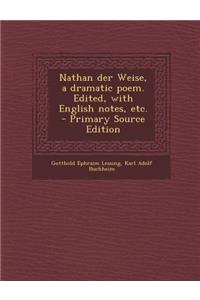 Nathan Der Weise, a Dramatic Poem. Edited, with English Notes, Etc.