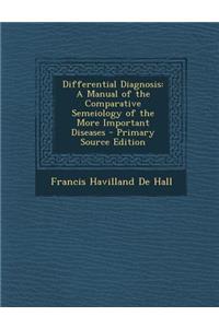 Differential Diagnosis: A Manual of the Comparative Semeiology of the More Important Diseases