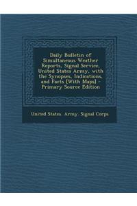 Daily Bulletin of Simultaneous Weather Reports, Signal Service, United States Army, with the Synopses, Indications, and Facts [With Maps] - Primary So
