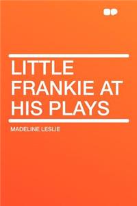 Little Frankie at His Plays
