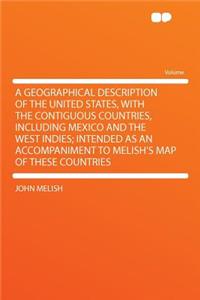 A Geographical Description of the United States, with the Contiguous Countries, Including Mexico and the West Indies; Intended as an Accompaniment to Melish's Map of These Countries