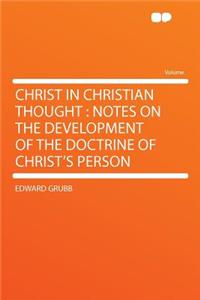 Christ in Christian Thought: Notes on the Development of the Doctrine of Christ's Person