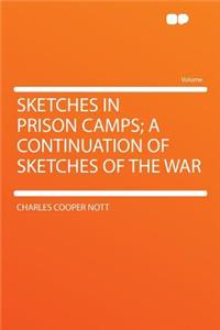 Sketches in Prison Camps; A Continuation of Sketches of the War