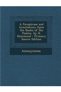 A Paraphrase and Annotations Upon the Books of the Psalms, by H. Hammond