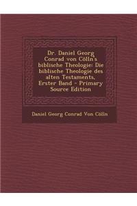 Dr. Daniel Georg Conrad Von Colln's Biblische Theologie: Die Biblische Theologie Des Alten Testaments, Erster Band - Primary Source Edition