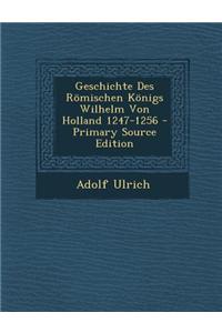 Geschichte Des Romischen Konigs Wilhelm Von Holland 1247-1256