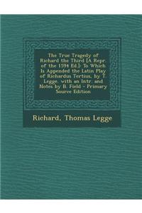 The True Tragedy of Richard the Third [A Repr. of the 1594 Ed.]: To Which Is Appended the Latin Play of Richardus Tertius, by T. Legge. with an Intr.