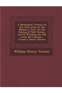 A Methodical Treatise on the Cultivation of the Mulberry Tree, on the Raising of Silk Worms, and on Winding the Silk from the Cocoons - Primary Sour