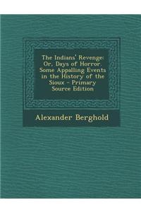 The Indians' Revenge: Or, Days of Horror. Some Appalling Events in the History of the Sioux - Primary Source Edition