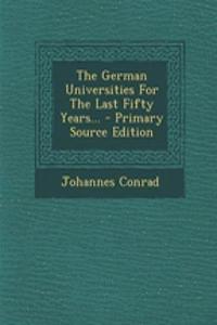 The German Universities for the Last Fifty Years... - Primary Source Edition
