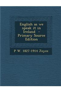 English as We Speak It in Ireland - Primary Source Edition