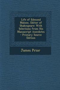 Life of Edmond Malone, Editor of Shakespeare: With Selections from His Manuscript Anecdotes
