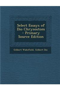 Select Essays of Dio Chrysostom - Primary Source Edition
