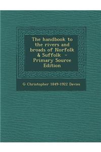 The Handbook to the Rivers and Broads of Norfolk & Suffolk - Primary Source Edition