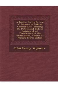 A Treatise on the System of Evidence in Trials at Common Law: Including the Statutes and Judicial Decisions of All Jurisdictions of the United States,